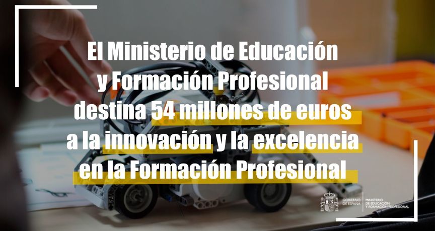 El Ministerio invierte 54 millones en la excelencia y la innovación de la FP